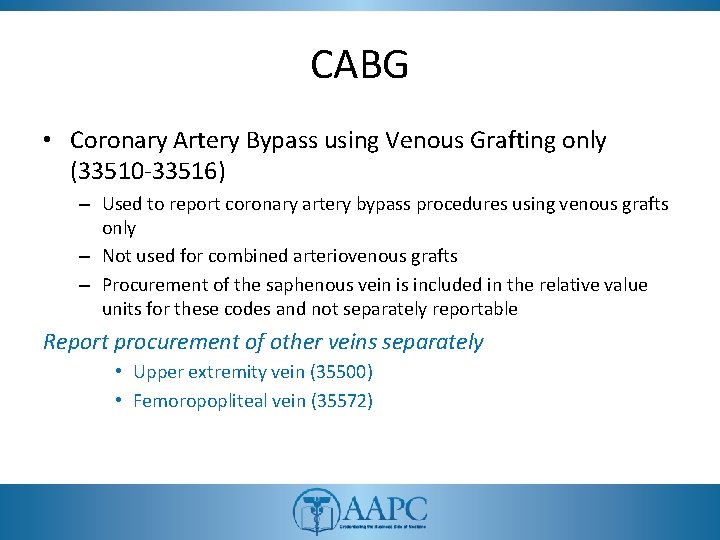 CABG • Coronary Artery Bypass using Venous Grafting only (33510 -33516) – Used to