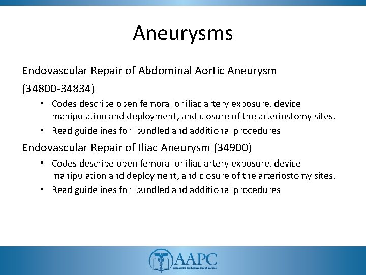 Aneurysms Endovascular Repair of Abdominal Aortic Aneurysm (34800 -34834) • Codes describe open femoral