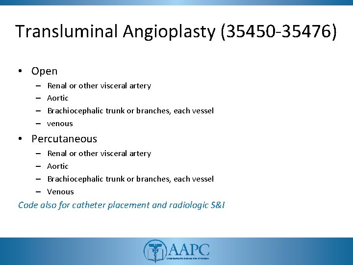 Transluminal Angioplasty (35450 -35476) • Open – – Renal or other visceral artery Aortic