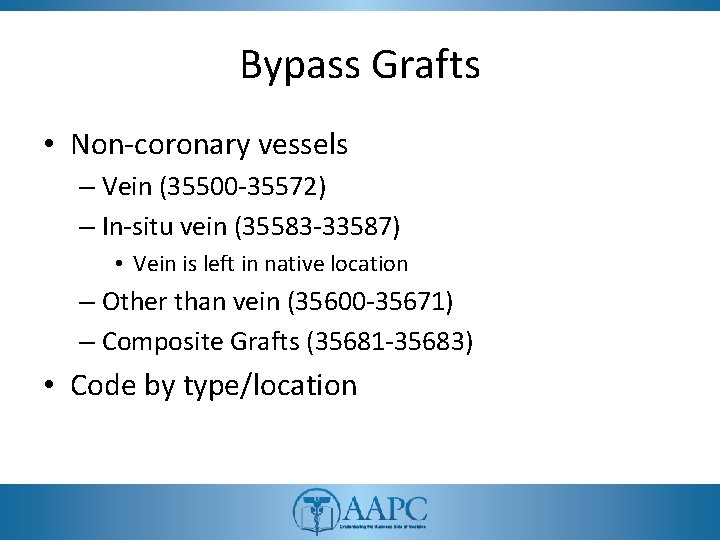 Bypass Grafts • Non-coronary vessels – Vein (35500 -35572) – In-situ vein (35583 -33587)