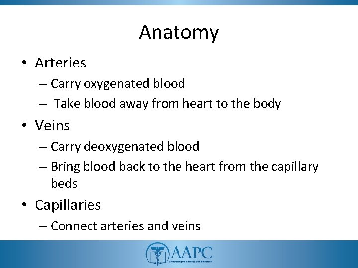 Anatomy • Arteries – Carry oxygenated blood – Take blood away from heart to