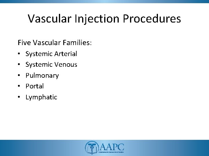 Vascular Injection Procedures Five Vascular Families: • • • Systemic Arterial Systemic Venous Pulmonary