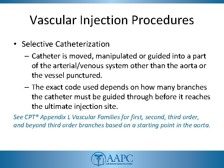 Vascular Injection Procedures • Selective Catheterization – Catheter is moved, manipulated or guided into