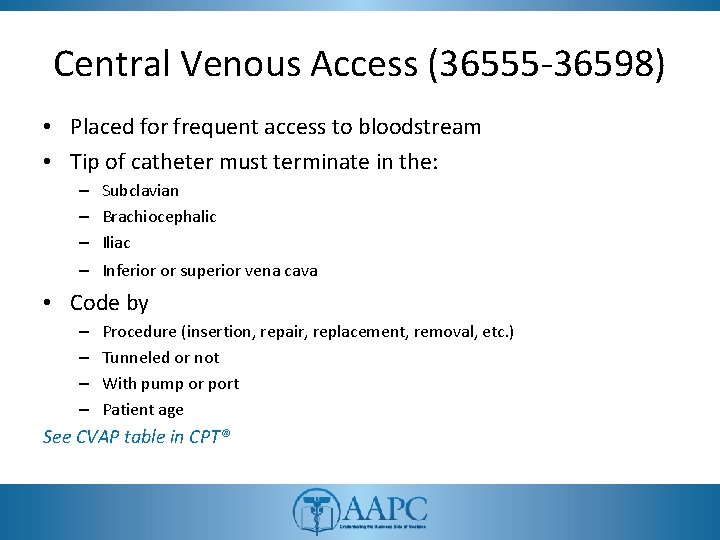 Central Venous Access (36555 -36598) • Placed for frequent access to bloodstream • Tip