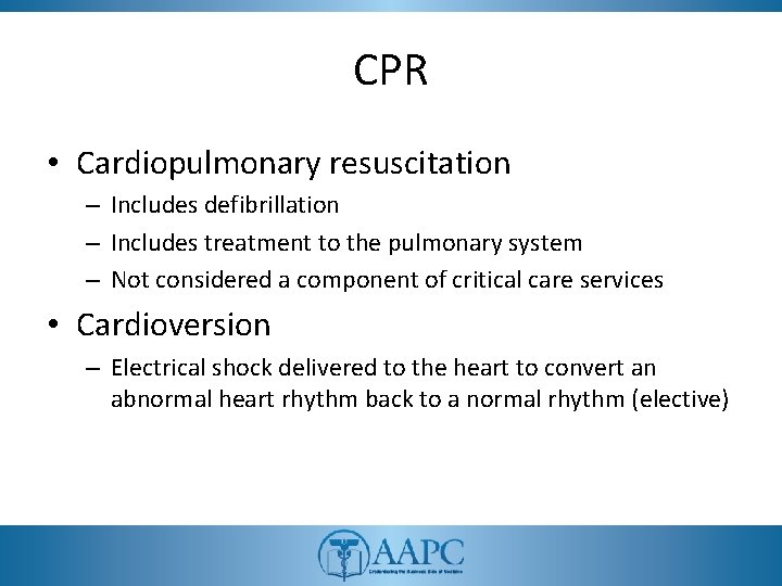 CPR • Cardiopulmonary resuscitation – Includes defibrillation – Includes treatment to the pulmonary system