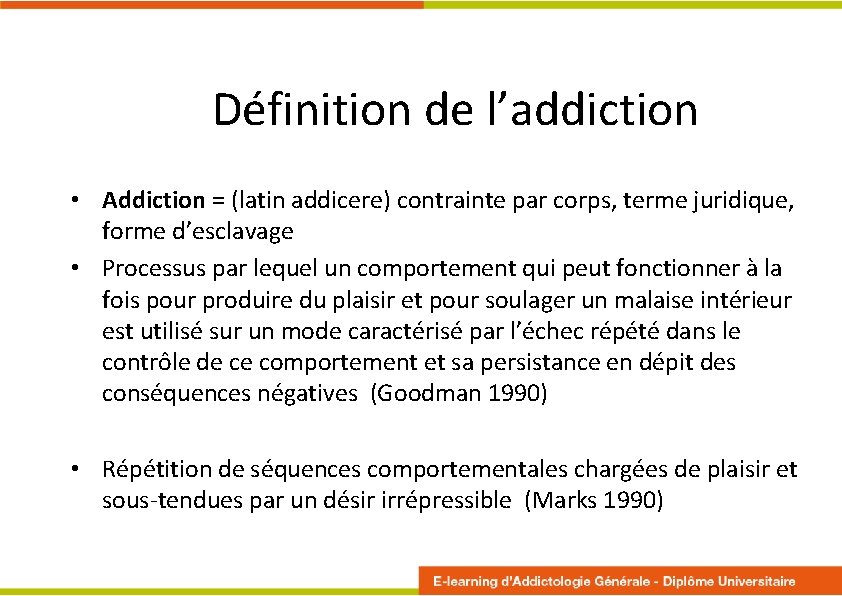 Définition de l’addiction • Addiction = (latin addicere) contrainte par corps, terme juridique, forme Définition de l’addiction • Addiction = (latin addicere) contrainte par corps, terme juridique, forme