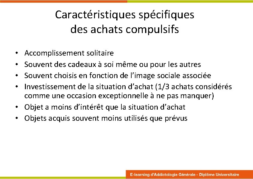 Caractéristiques spécifiques des achats compulsifs Accomplissement solitaire Souvent des cadeaux à soi même ou Caractéristiques spécifiques des achats compulsifs Accomplissement solitaire Souvent des cadeaux à soi même ou