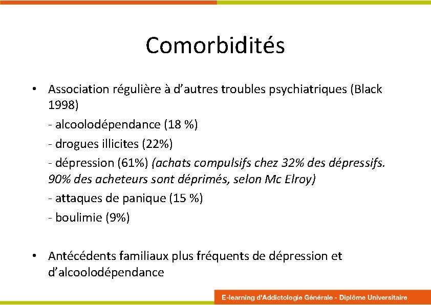 Comorbidités • Association régulière à d’autres troubles psychiatriques (Black 1998) - alcoolodépendance (18 %)