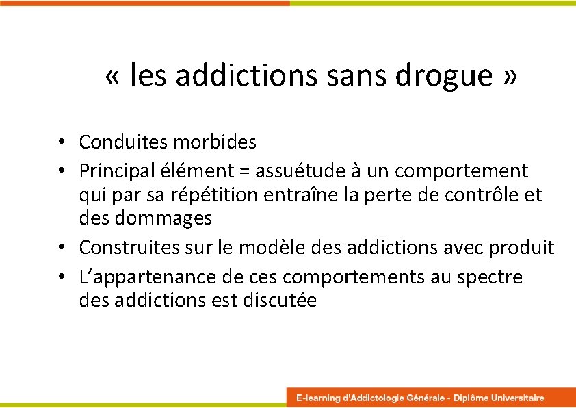  « les addictions sans drogue » • Conduites morbides • Principal élément =