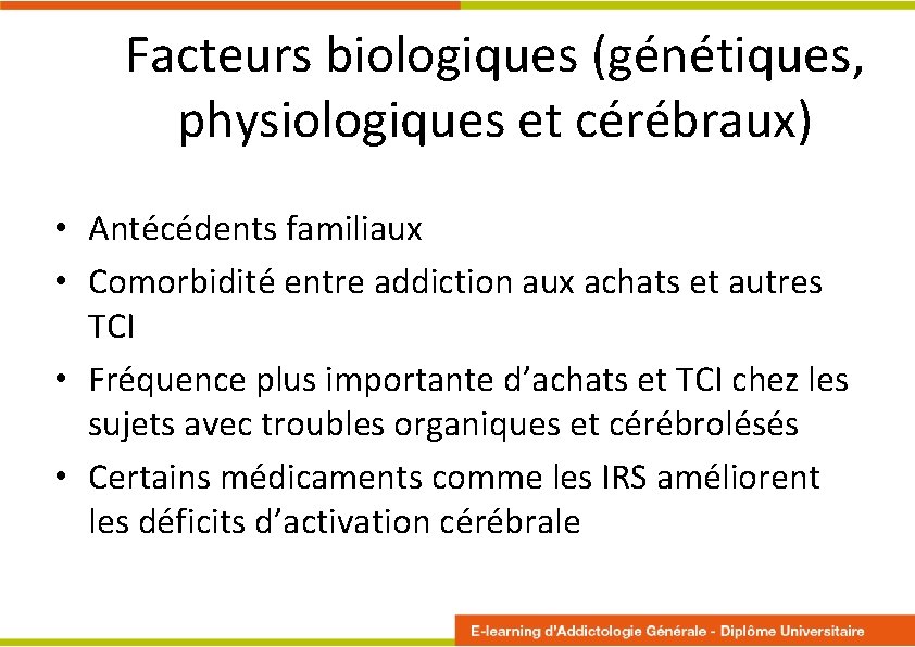 Facteurs biologiques (génétiques, physiologiques et cérébraux) • Antécédents familiaux • Comorbidité entre addiction aux