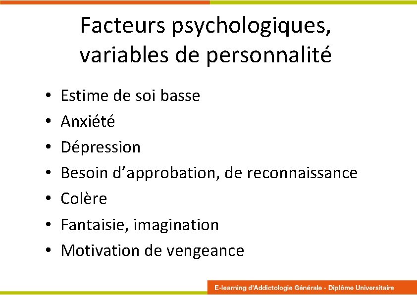 Facteurs psychologiques, variables de personnalité • • Estime de soi basse Anxiété Dépression Besoin