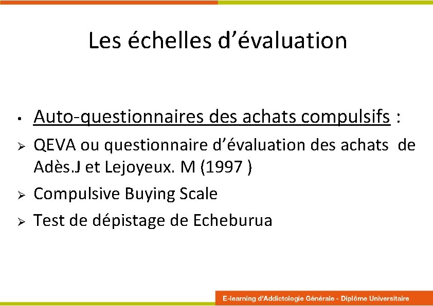 Les échelles d’évaluation • Auto-questionnaires des achats compulsifs : QEVA ou questionnaire d’évaluation des Les échelles d’évaluation • Auto-questionnaires des achats compulsifs : QEVA ou questionnaire d’évaluation des