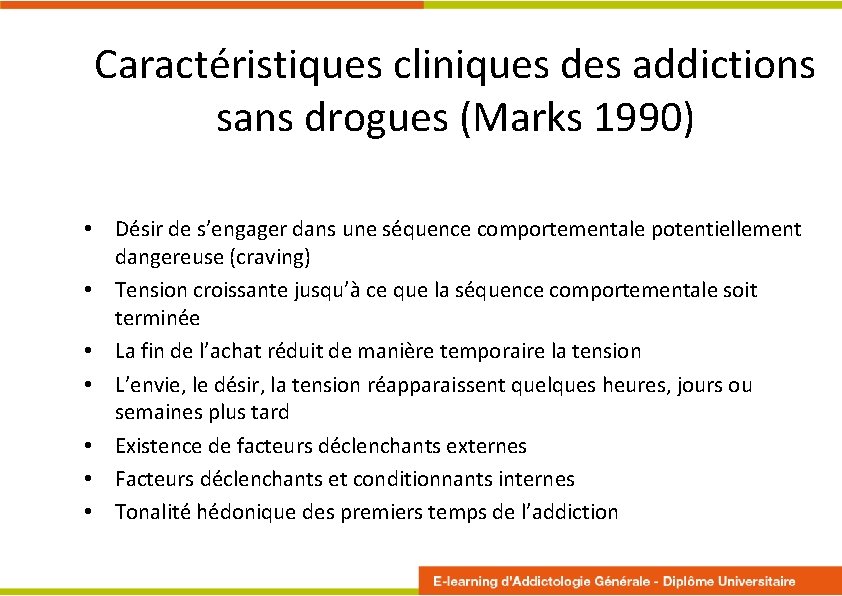 Caractéristiques cliniques des addictions sans drogues (Marks 1990) • Désir de s’engager dans une