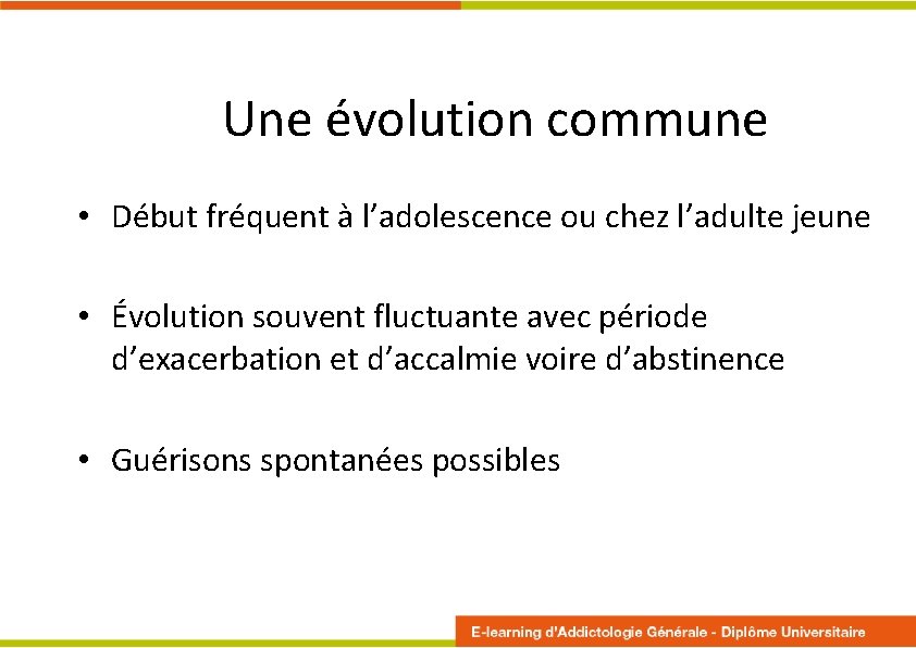 Une évolution commune • Début fréquent à l’adolescence ou chez l’adulte jeune • Évolution