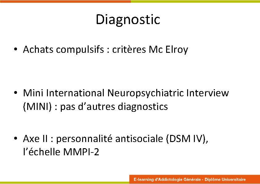 Diagnostic • Achats compulsifs : critères Mc Elroy • Mini International Neuropsychiatric Interview (MINI)