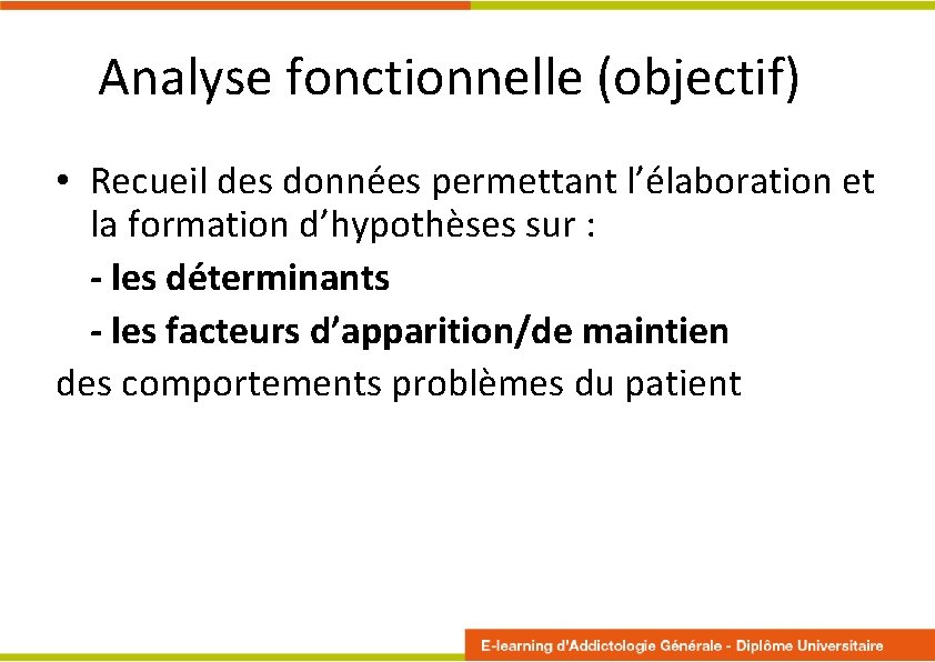 Analyse fonctionnelle (objectif) • Recueil des données permettant l’élaboration et la formation d’hypothèses sur