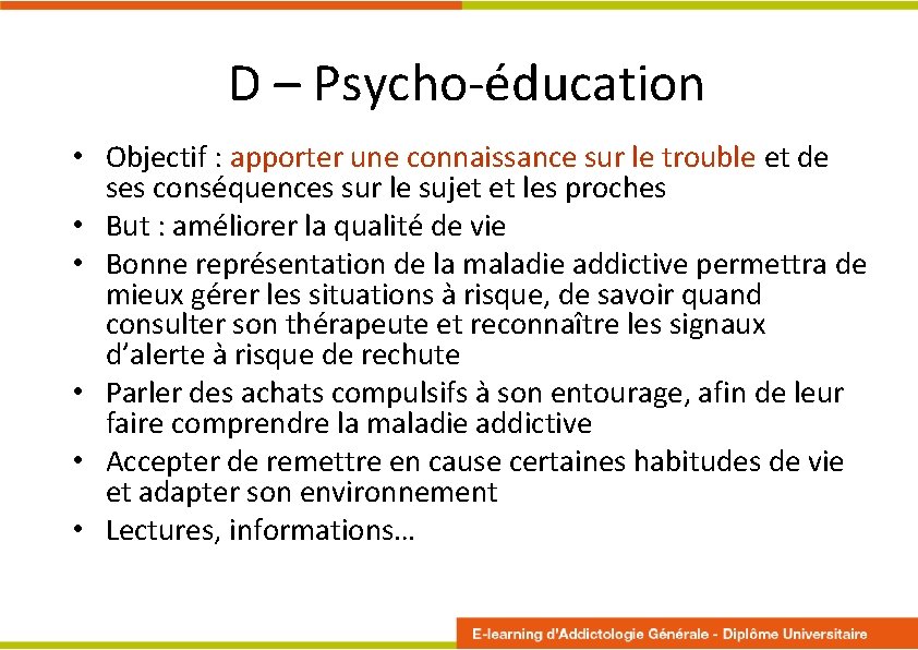 D – Psycho-éducation • Objectif : apporter une connaissance sur le trouble et de