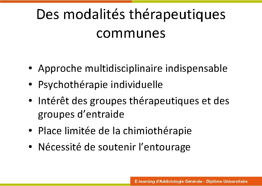 Des modalités thérapeutiques communes • Approche multidisciplinaire indispensable • Psychothérapie individuelle • Intérêt des