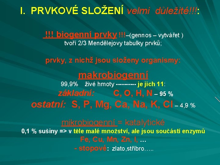 I. PRVKOVÉ SLOŽENÍ velmi důležité!!!: !!! biogenní prvky !!!–(gennos – vytvářet ) tvoří 2/3