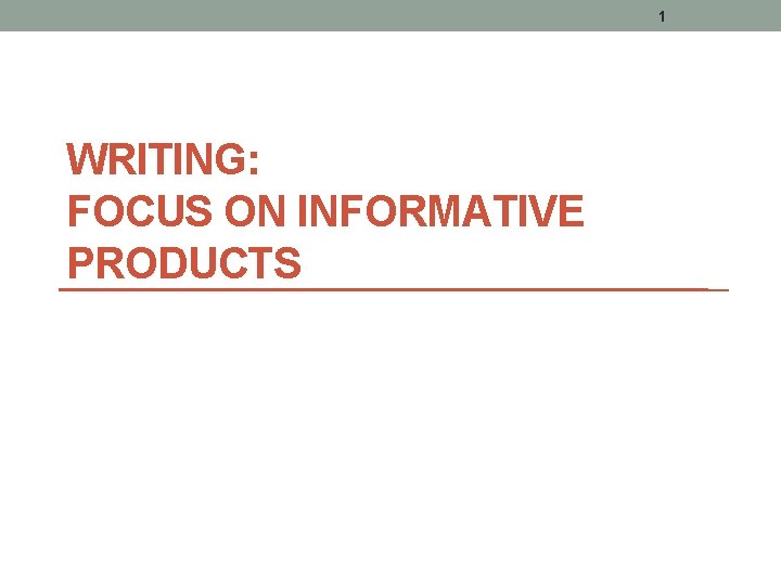 1 WRITING: FOCUS ON INFORMATIVE PRODUCTS 1 WRITING: FOCUS ON INFORMATIVE PRODUCTS