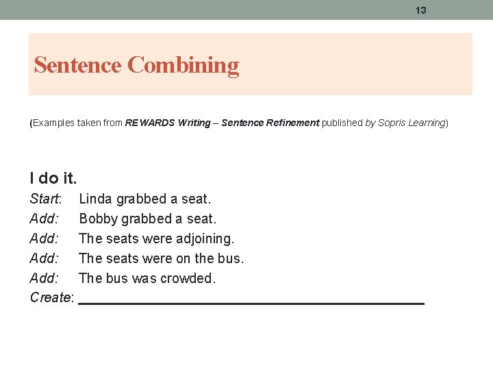13 Sentence Combining (Examples taken from REWARDS Writing – Sentence Refinement published by Sopris 13 Sentence Combining (Examples taken from REWARDS Writing – Sentence Refinement published by Sopris