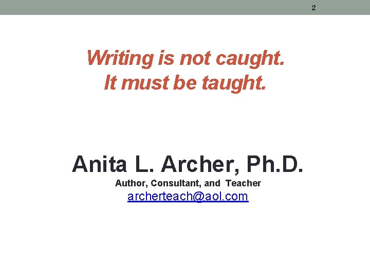 2 Writing is not caught. It must be taught. Anita L. Archer, Ph. D. 2 Writing is not caught. It must be taught. Anita L. Archer, Ph. D.