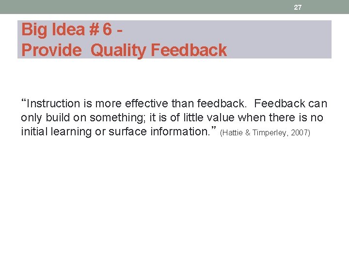 27 Big Idea # 6 Provide Quality Feedback “Instruction is more effective than feedback. 27 Big Idea # 6 Provide Quality Feedback “Instruction is more effective than feedback.