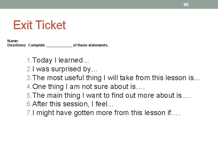 90 Exit Ticket Name: Directions: Complete _______ of these statements. 1. Today I learned… 90 Exit Ticket Name: Directions: Complete _______ of these statements. 1. Today I learned…