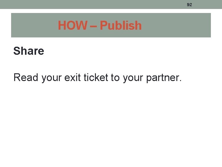 92 HOW – Publish Share Read your exit ticket to your partner. 92 HOW – Publish Share Read your exit ticket to your partner.