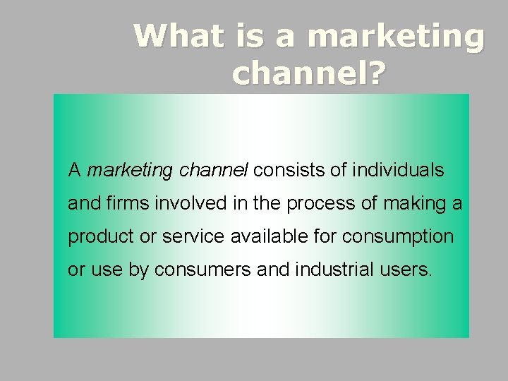 What is a marketing channel? A marketing channel consists of individuals and firms involved