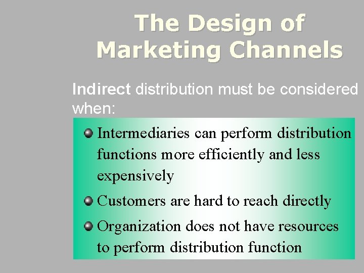 The Design of Marketing Channels Indirect distribution must be considered when: Intermediaries can perform