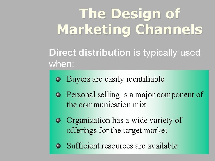 The Design of Marketing Channels Direct distribution is typically used when: Buyers are easily