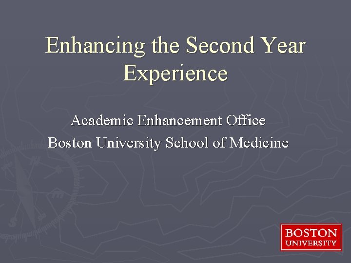 Enhancing the Second Year Experience Academic Enhancement Office Boston University School of Medicine 