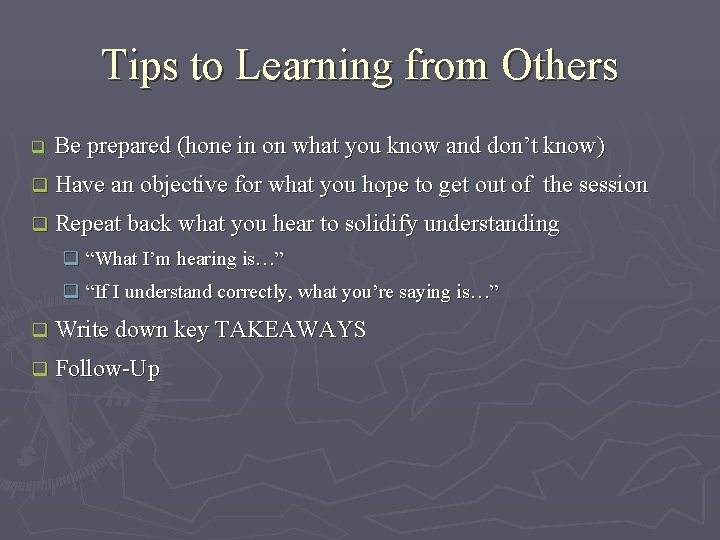 Tips to Learning from Others q Be prepared (hone in on what you know