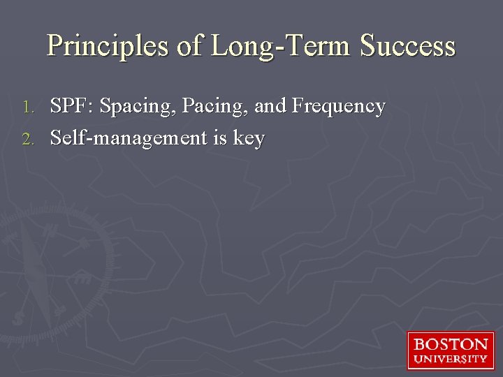 Principles of Long-Term Success SPF: Spacing, Pacing, and Frequency 2. Self-management is key 1.