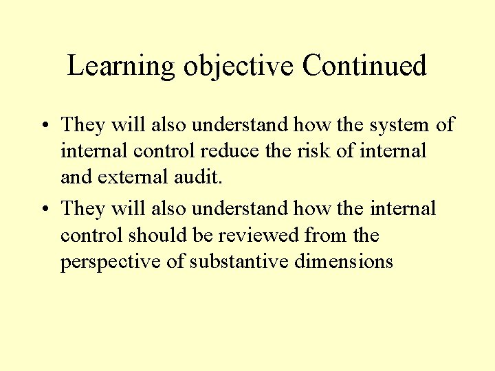 Learning objective Continued • They will also understand how the system of internal control Learning objective Continued • They will also understand how the system of internal control