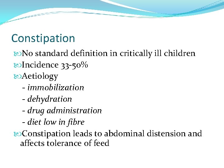 Constipation No standard definition in critically ill children Incidence 33 -50% Aetiology - immobilization