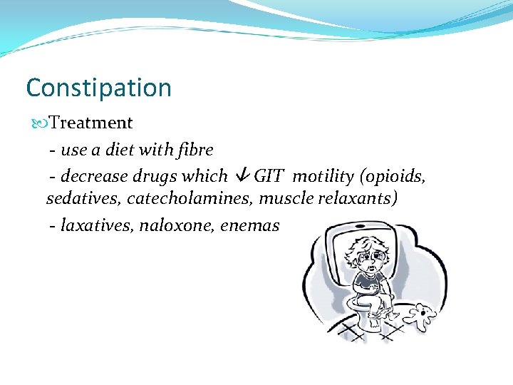 Constipation Treatment - use a diet with fibre - decrease drugs which GIT motility