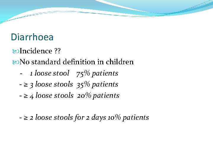 Diarrhoea Incidence ? ? No standard definition in children - 1 loose stool 75%