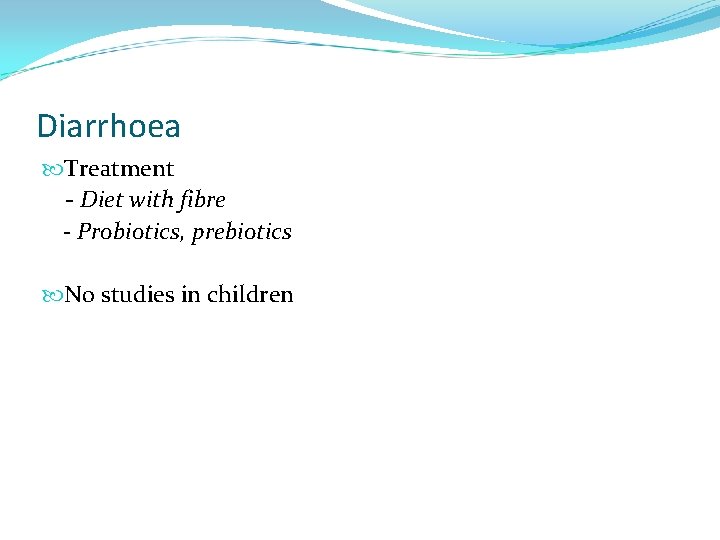 Diarrhoea Treatment - Diet with fibre - Probiotics, prebiotics No studies in children 