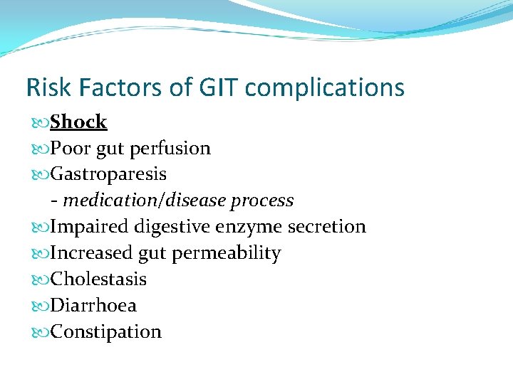 Risk Factors of GIT complications Shock Poor gut perfusion Gastroparesis - medication/disease process Impaired
