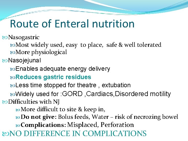 Route of Enteral nutrition Nasogastric Most widely used, easy to place, safe & well