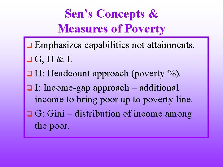 Sen’s Concepts & Measures of Poverty q Emphasizes q G, capabilities not attainments. H
