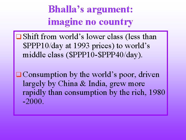 Bhalla’s argument: imagine no country q Shift from world’s lower class (less than $PPP