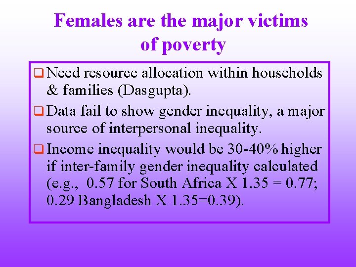 Females are the major victims of poverty q Need resource allocation within households &