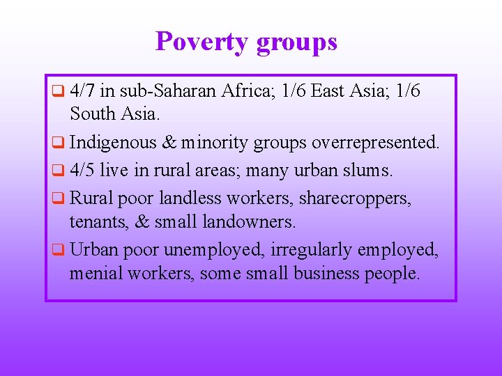 Poverty groups q 4/7 in sub-Saharan Africa; 1/6 East Asia; 1/6 South Asia. q