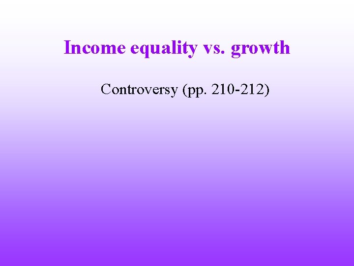 Income equality vs. growth Controversy (pp. 210 -212) 