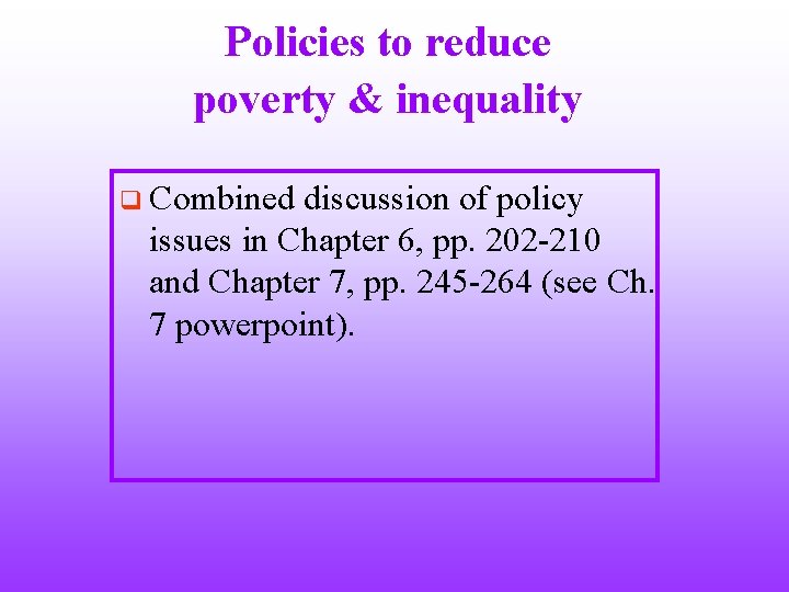 Policies to reduce poverty & inequality q Combined discussion of policy issues in Chapter