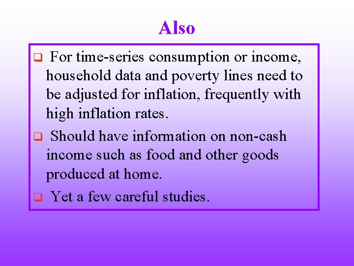 Also For time-series consumption or income, household data and poverty lines need to be