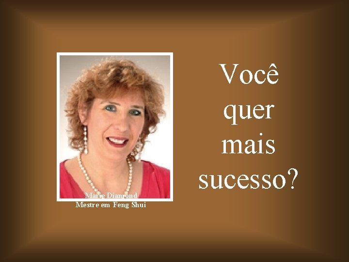 Marie Diamond Mestre em Feng Shui Você quer mais sucesso? Marie Diamond Mestre em Feng Shui Você quer mais sucesso?